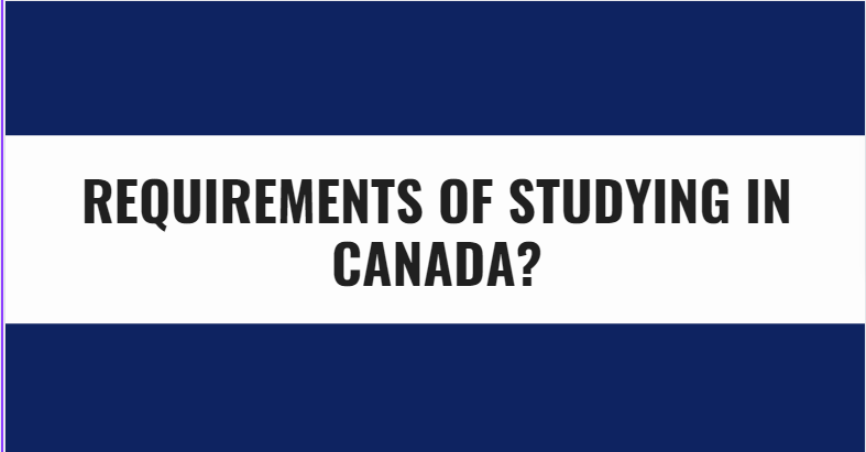 Requirements of Studying in Canada?